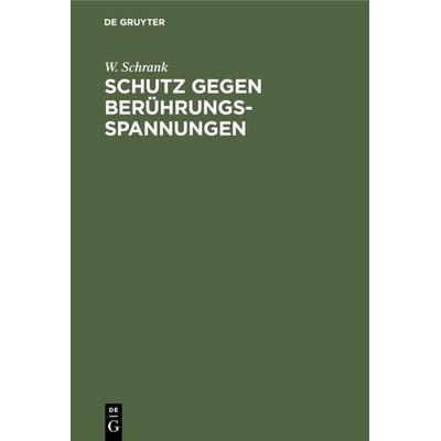 Schutz gegen Berührungsspannungen, Gebundene Ausgabe von W. Schrank, De Gruyter Oldenbourg, 978-3-486-77557-0