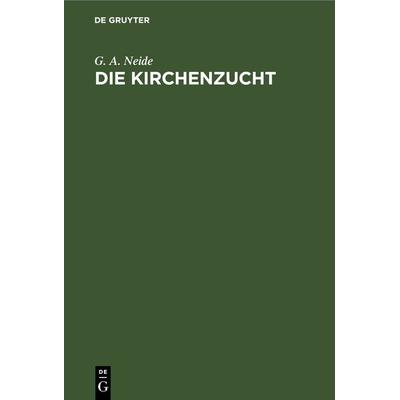 Die Kirchenzucht, Gebundene Ausgabe von G. A. Neide, De Gruyter, 978-3-11-267027-9