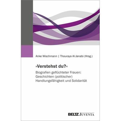 »Verstehst du?« Biografien geflüchteter Frauen: Geschichten (politischer) Handlungsfähigkeit und Solidarität, Taschenbuch von , Juventa Verlag ein