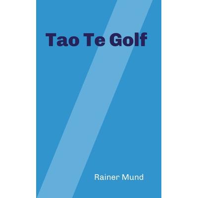 Tao Te Golf, Taschenbuch von Rainer Mund, Tredition, 978-3-347-05692-3