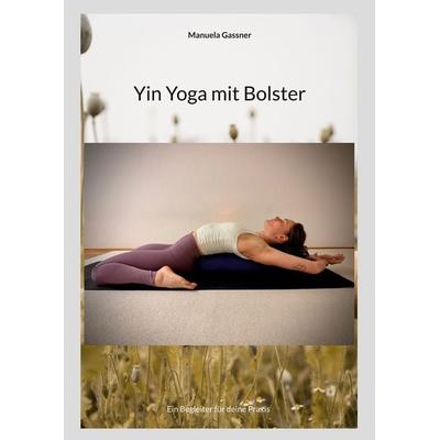 Yin Yoga mit Bolster, Taschenbuch von Manuela Gassner, BoD – Books on Demand, 978-3-695-72659-2