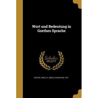 Wort und Bedeutung in Goethes Sprache, Taschenbuch von , Creative Media Partners, LLC, 978-1-371-35008-6