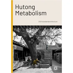 Hutong Metabolism, Sachbücher von Martino Stierli, Hans-Jürgen Commerell, Amanda Ju, Zhang Ke, Mohsen Mostafavi, Nondita Correa Mehrotra, Kristin Feireiss, Kenneth Frampton