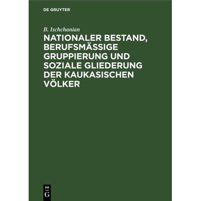 Nationaler Bestand, berufsmäßige Gruppierung und soziale Gliederung der kaukasischen Völker, Gebundene Ausgabe von B. Ischchanian, De Gruyter,