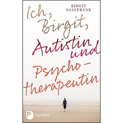 Ich, Birgit, Autistin und Psychotherapeutin, Taschenbuch von Birgit Saalfrank, Patmos Verlag, 978-3-8436-1546-4