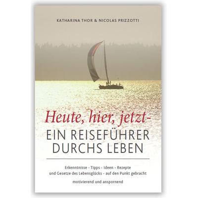 Heute,hier,jetzt - Ein Reiseführer durchs Leben, Gebundene Ausgabe von Katharina Thor,Nicolas Prizzotti, Menani GmbH