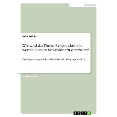 Wie wird das Thema Religionskritik in wertebildenden Schulbüchern verarbeitet?, Taschenbuch von Julia Kobán, GRIN, 978-3-346-21417-1
