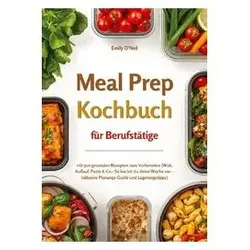 Meal Prep für Berufstätige mit 500 gesunden Rezepten zum Vorbereiten (Wok, Aufla, Ratgeber von Emily O'Neil