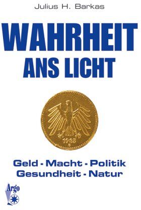 Barkas, Julius H. - Wahrheit ans Licht. Geld - Macht - Politik - Gesundheit - Natur - Preis vom 10.10.2026 11:48:34 h