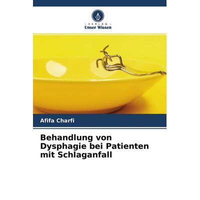 Behandlung von Dysphagie bei Patienten mit Schlaganfall, Taschenbuch von Afifa Charfi, Verlag Unser Wissen, 978-620-4-36108-6