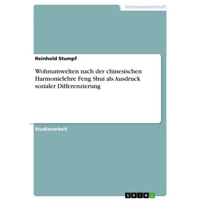 Wohnumwelten nach der chinesischen Harmonielehre Feng Shui als Ausdruck sozialer Differenzierung, Taschenbuch von Reinhold Stumpf, GRIN,