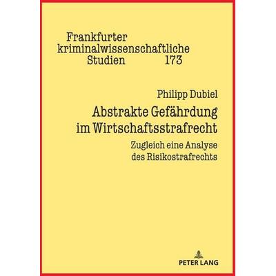 Abstrakte Gefährdung im Wirtschaftsstrafrecht, Gebundene Ausgabe von Philipp Dubiel, Peter Lang GmbH, Internationaler Verlag der Wissenschaften,