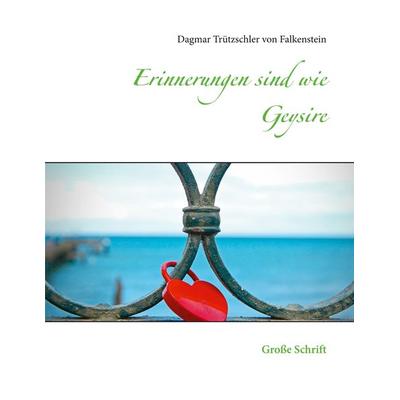 Erinnerungen sind wie Geysire, Taschenbuch von Dagmar Trützschler Falkenstein, BoD – Books on Demand, 978-3-7534-9493-7