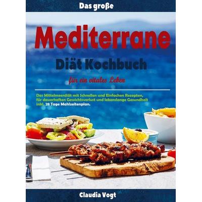 Das große Mediterrane Diät Kochbuch für ein vitales Leben, Taschenbuch von Claudia Vogt, Bookmundo Direct, 978-94-036-7457-5