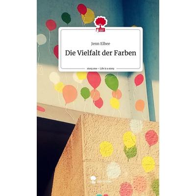 Die Vielfalt der Farben. Life is a Story - story.one, Gebundene Ausgabe von Jenn Elbee, Story.one publishing, 978-3-7108-7055-2