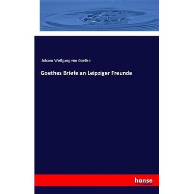 Goethes Briefe an Leipziger Freunde, Taschenbuch von Johann Wolfgang von Goethe, Hansebooks, 978-3-337-35850-1