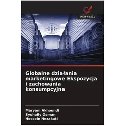 Globalne dzialania marketingowe Ekspozycja i zachowania konsumpcyjne, Fachbücher von Hossein Nezakati, Syuhaily Osman, Maryam Akhoundi