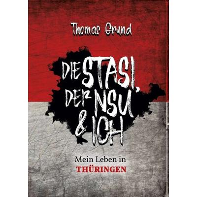 Die Stasi, der NSU & ich, Taschenbuch von Thomas Grund, Tredition, 978-3-7497-8239-0