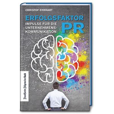 Erfolgsfaktor PR, Gebundene Ausgabe von Christof Ehrhart, Frankfurter Allgemeine Buch, 978-3-96251-003-9