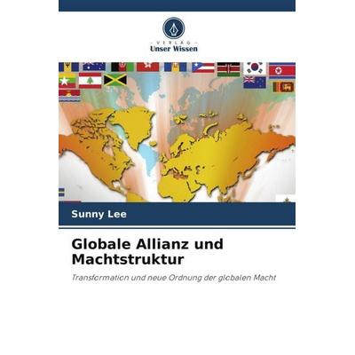 Globale Allianz und Machtstruktur, Taschenbuch von Sunny Lee, Verlag Unser Wissen, 978-620-9-80857-9