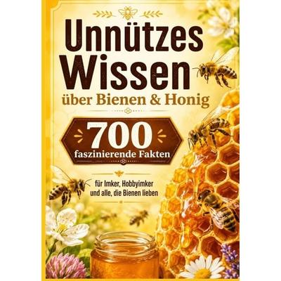 Unnützes Wissen über Bienen & Honig : 700 faszinierende Fakten für Imker, Hobbyimker und alle, die Bienen lieben, Taschenbuch von Lina Honigwald,