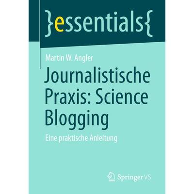 Journalistische Praxis: Science Blogging, Taschenbuch von Martin W. Angler, Springer Fachmedien Wiesbaden GmbH, 978-3-658-32088-1