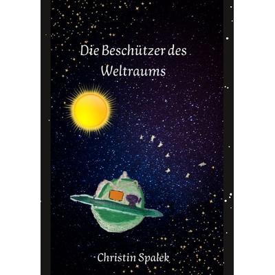 Die Beschützer des Weltraums, Taschenbuch von Christin Spalek, Tredition, 978-3-347-95833-3