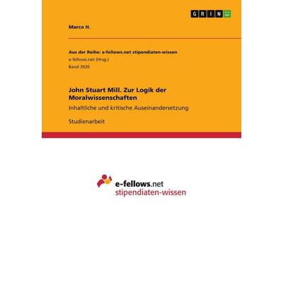 John Stuart Mill. Zur Logik der Moralwissenschaften, Taschenbuch von Marco H., GRIN, 978-3-346-50418-0