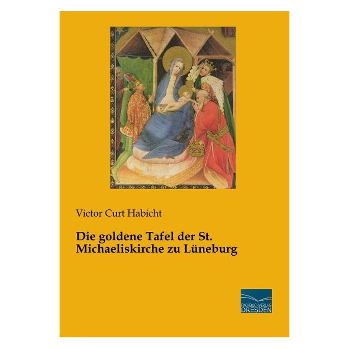 Fachbuchverlag Die goldene Tafel der St. Michaeliskirche zu Lüneburg (Deutsch, Softcover, Victor Curt Habicht) (56038773)