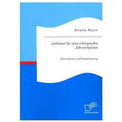 Leitfaden für eine erfolgreiche Zahnarztpraxis: Übernahme und Niederlassung, Fachbücher von Ariane Rosin