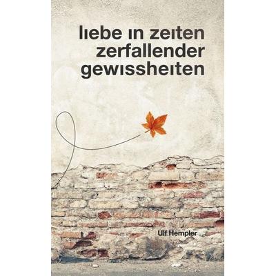 Liebe in Zeiten zerfallender Gewissheiten, Taschenbuch von Ulf Hempler, BoD – Books on Demand, 978-3-7431-0916-2