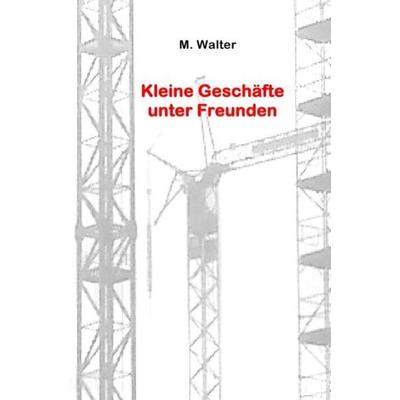 Kleine Geschäfte unter Freunden, Taschenbuch von M. Walter, Epubli, 978-3-8442-0613-5