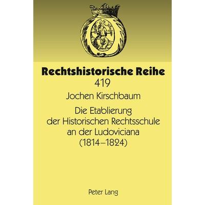 Die Etablierung der Historischen Rechtsschule an der Ludoviciana (1814 -1824), Gebundene Ausgabe von Jochen Kirschbaum, Peter Lang GmbH,