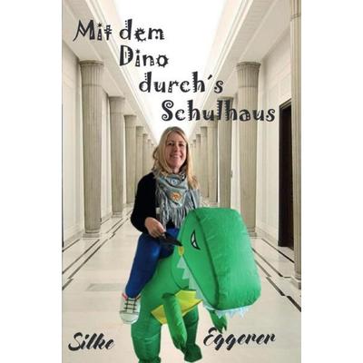 Mit dem Dino durch´s Schulhaus, Taschenbuch von Silke Eggerer, Epubli, 978-3-7565-2429-7