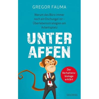 Unter Affen - Warum das Büro immer noch ein Dschungel ist, Taschenbuch von Gregor Fauma, Goldegg, 978-3-99060-358-1