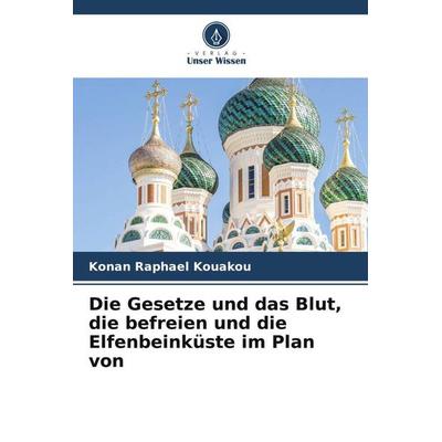 Die Gesetze und das Blut, die befreien und die Elfenbeinküste im Plan von, Taschenbuch von Konan Raphael Kouakou, Verlag Unser Wissen,