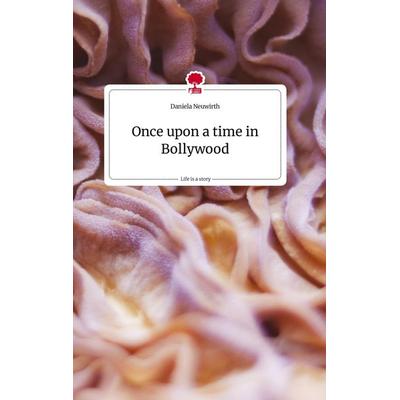 Once upon a time in Bollywood. Life is a Story - story.one, Gebundene Ausgabe von Daniela Neuwirth, Story.one publishing, 978-3-7108-2418-0