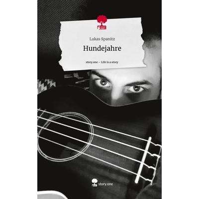 Hundejahre. Life is a Story - story.one, Gebundene Ausgabe von Lukas Spanitz, Story.one publishing, 978-3-7115-1769-2