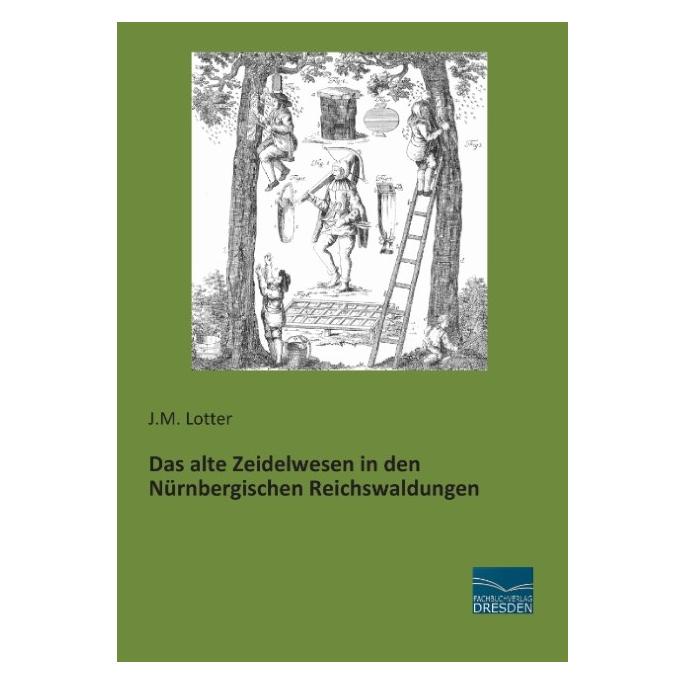 Fachbuchverlag Das alte Zeidelwesen in den Nürnbergischen Reichswaldungen (Deutsch, Softcover, J M Lotter) (55594080)