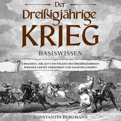 Der Dreißigjährige Krieg - Basiswissen: Ursachen, Ablauf und Folgen des Dreißigjährigen Krieges leicht verstehen und nachvollziehen - Konstantin