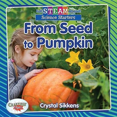 From Seed to Pumpkin, Taschenbuch von Crystal Sikkens, Crabtree, 978-0-7787-6236-2