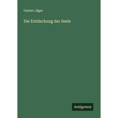 Die Entdeckung der Seele, Taschenbuch von Gustav Jäger, Antigonos Verlag, 978-3-386-92774-1