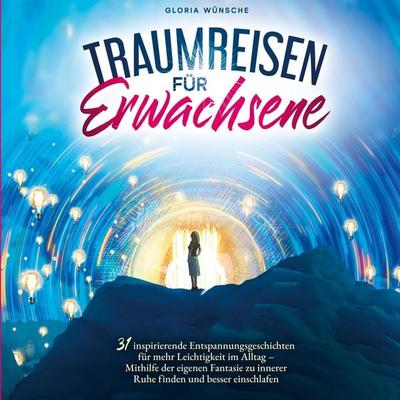 Traumreisen für Erwachsene: 31 inspirierende Entspannungsgeschichten für mehr Positivität und Leichtigkeit -, Taschenbuch von Gloria Wünsche,