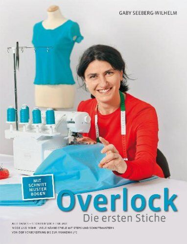 Gaby Seeberg-Wilhelm - Overlock - Die ersten Stiche: Alle Basics - Stich für Stich erklärt Mode und Mehr - Viele Nähbeispiele mit Steps und Schnittmustern Von der Vorbereitung bis zur Pannenhilfe - Preis vom 10.10.2026 11:48:34 h