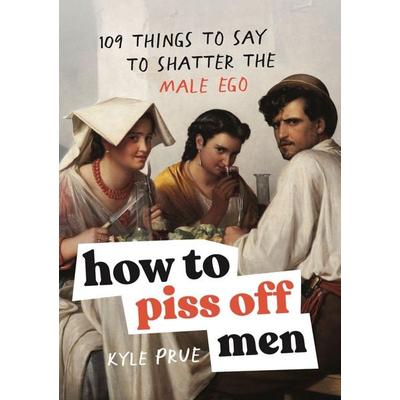 How to Piss Off Men, Gebundene Ausgabe von Kyle Prue, Headline, 978-1-03-542583-9