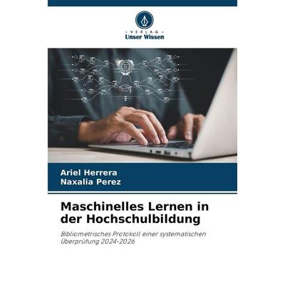 Maschinelles Lernen in der Hochschulbildung, Taschenbuch von Ariel Herrera,Naxalia Perez, Verlag Unser Wissen