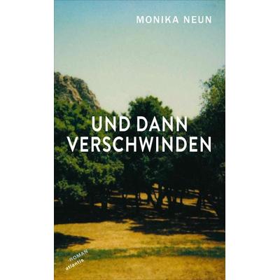 Und dann verschwinden, Gebundene Ausgabe von Monika Neun, Atlantis Literatur