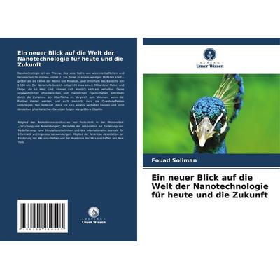 Ein neuer Blick auf die Welt der Nanotechnologie für heute und die Zukunft, Taschenbuch von Fouad Soliman, Verlag Unser Wissen, 978-620-8-21950-5