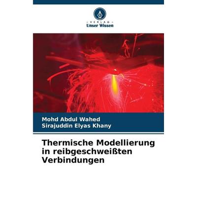 Thermische Modellierung in reibgeschweißten Verbindungen, Taschenbuch von Mohd Abdul Wahed,Sirajuddin Elyas Khany, Verlag Unser Wissen,
