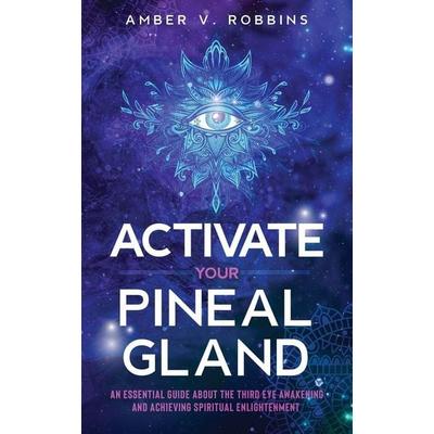 Activate Your Pineal Gland, Taschenbuch von Amber V. Robbins, Rose Trifolia Press, 978-1-955661-07-2